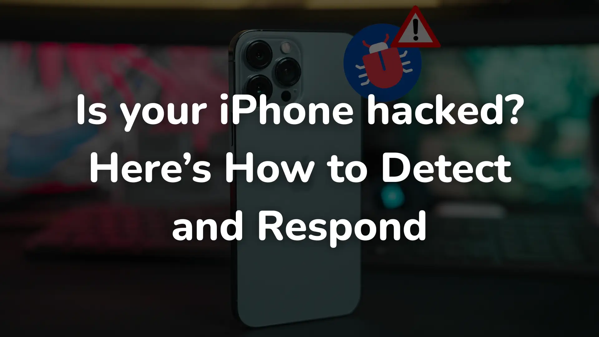 Is your iPhone hacked? Here’s How to Detect and Respond