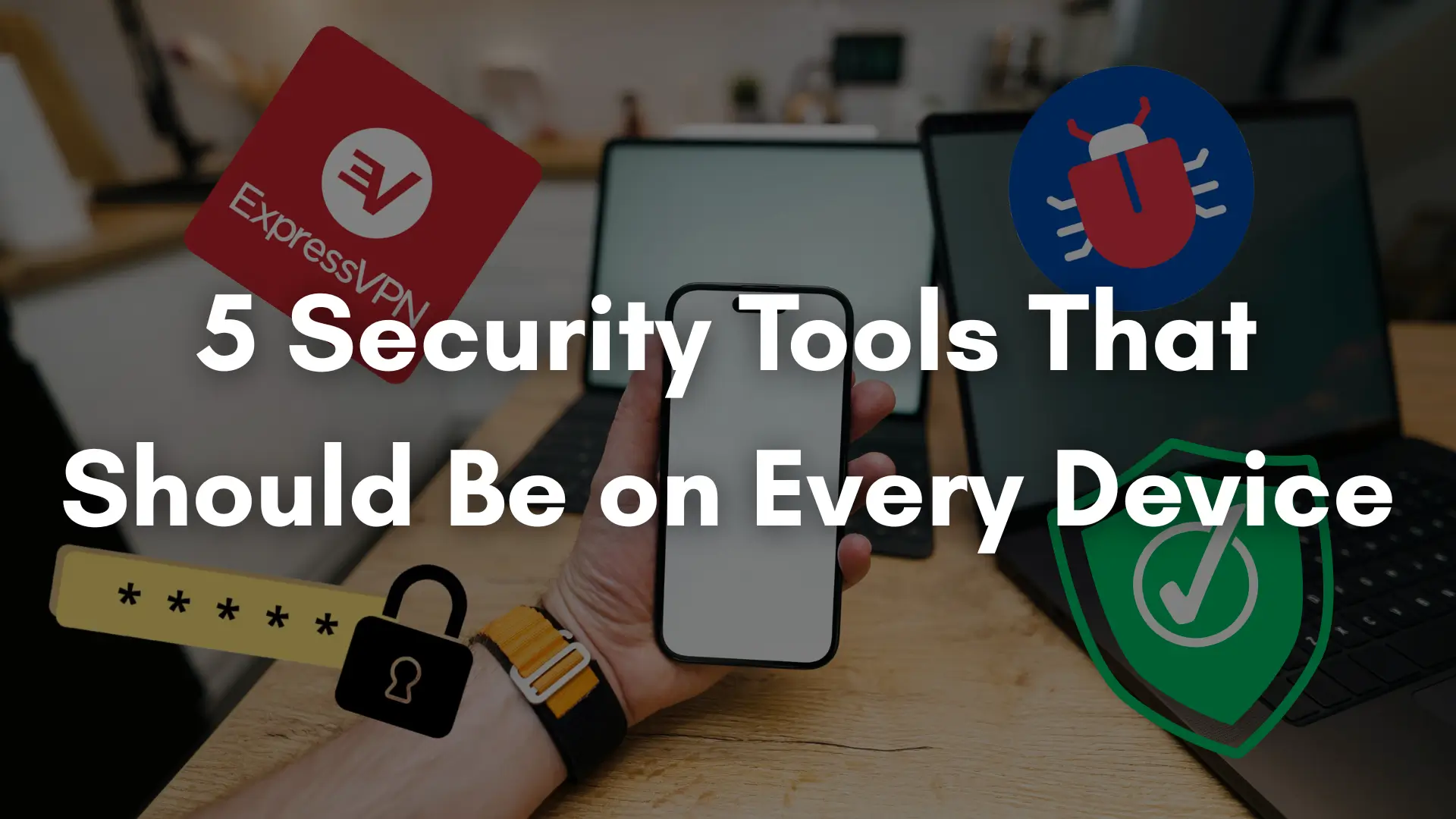 5 Security Tools That Should Be on Every Device